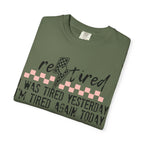 Retired Funny Tee — “I Was Tired Yesterday, I’m Tired Again Today”