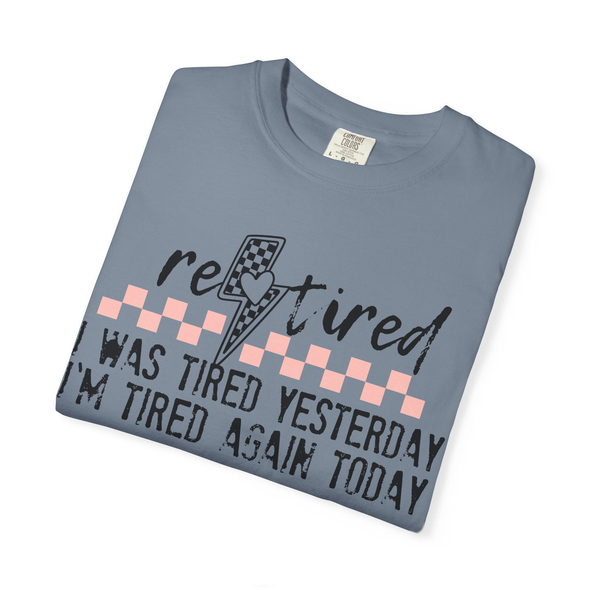 Retired Funny Tee — “I Was Tired Yesterday, I’m Tired Again Today”