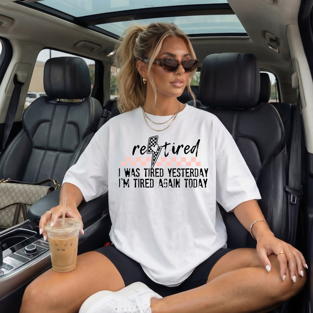 Retired Funny Tee — “I Was Tired Yesterday, I’m Tired Again Today”