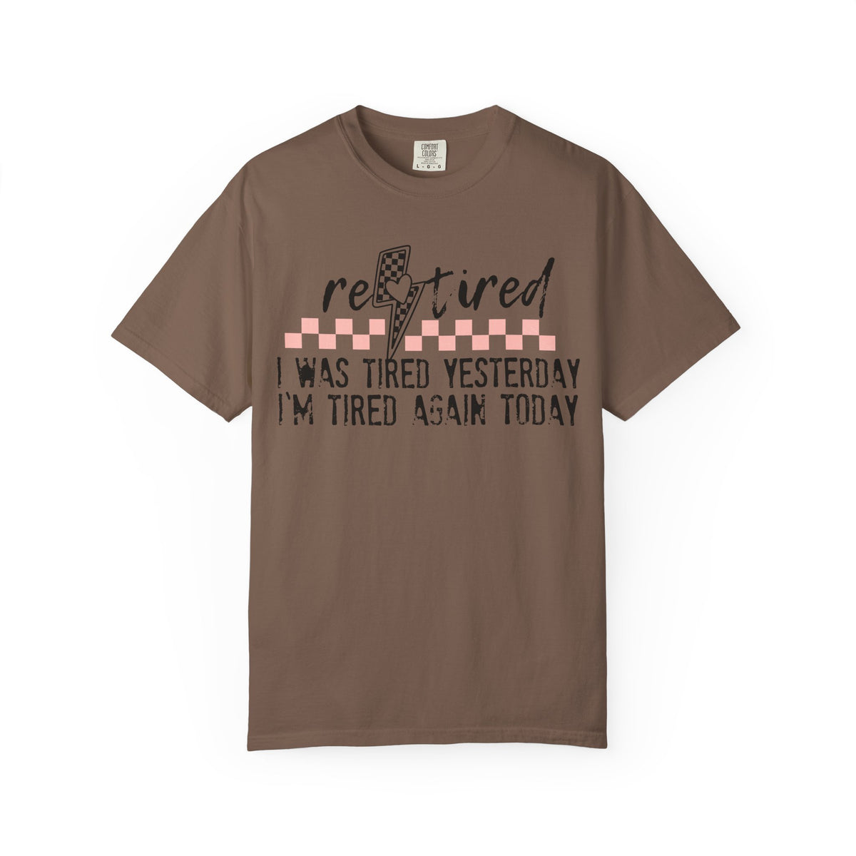 Retired Funny Tee — “I Was Tired Yesterday, I’m Tired Again Today”